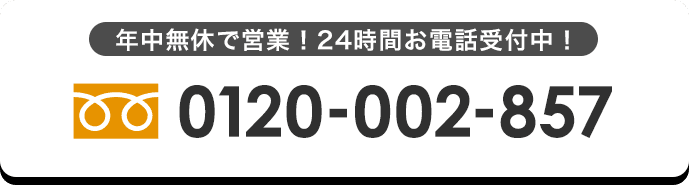 年中無休で営業！24時間お電話受付中！ 0120-002-857