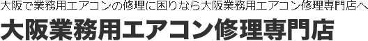 大阪で業務用エアコンの修理に困りなら大阪業務用エアコン修理専門店へ 大阪業務用エアコン修理専門店